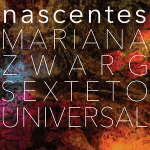 Mariana Zwarg Sexteto Universal ‎– Nascentes