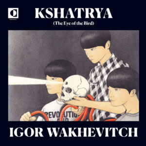 Igor Wakhevitch ‎– Kshatrya (The Eye Of The Bird)